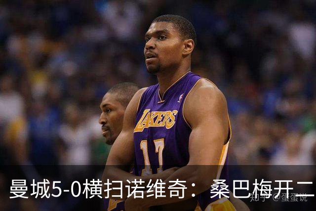曼城5-0横扫诺维奇：桑巴梅开二度，马雷斯卡豪赌青春