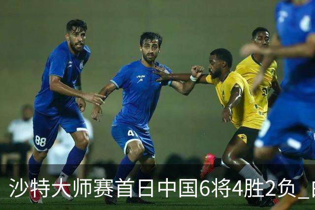 沙特大师赛首日中国6将4胜2负 白雨露输德比出局